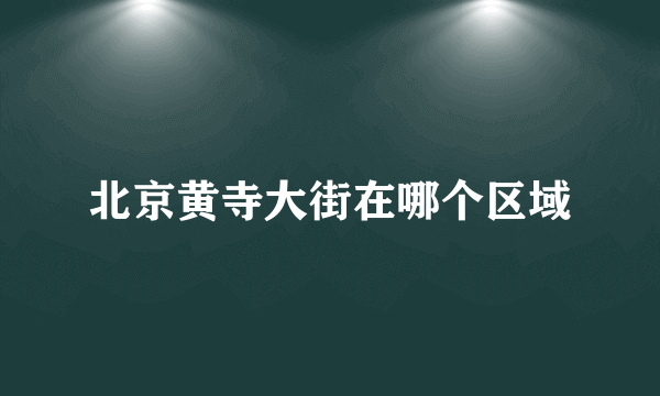 北京黄寺大街在哪个区域
