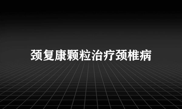 颈复康颗粒治疗颈椎病