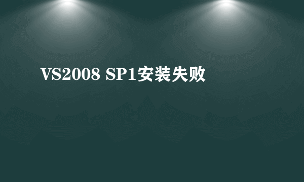 VS2008 SP1安装失败