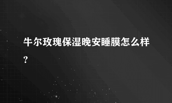 牛尔玫瑰保湿晚安睡膜怎么样？