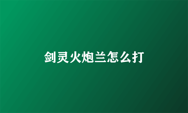 剑灵火炮兰怎么打