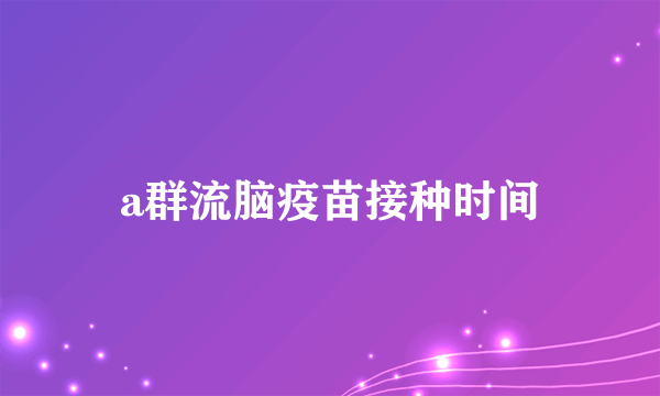 a群流脑疫苗接种时间