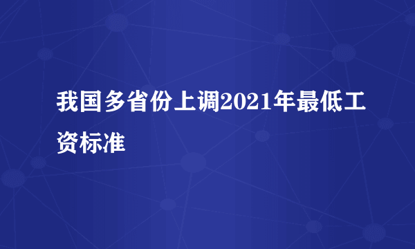 我国多省份上调2021年最低工资标准