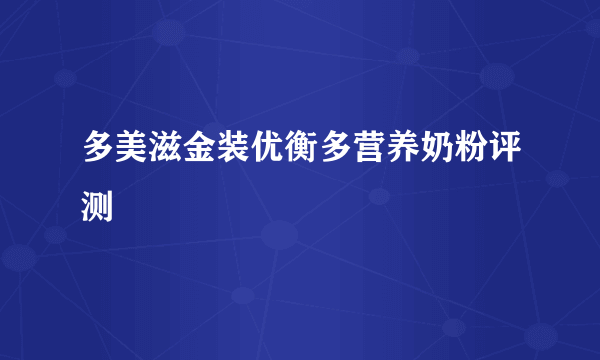 多美滋金装优衡多营养奶粉评测