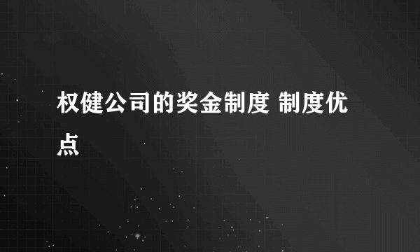 权健公司的奖金制度 制度优点