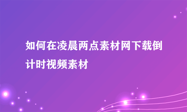 如何在凌晨两点素材网下载倒计时视频素材