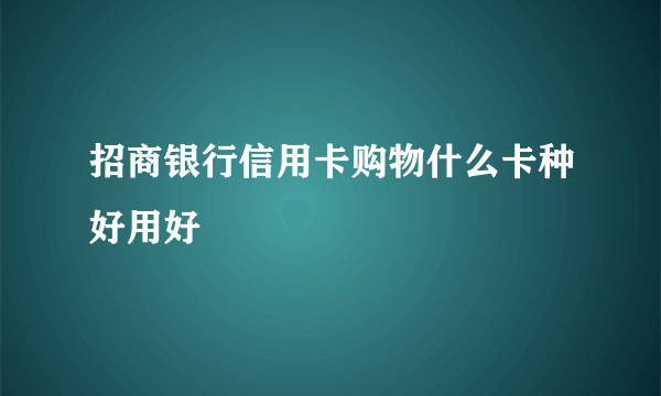 招商银行信用卡购物什么卡种好用好