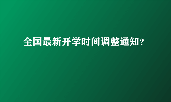 全国最新开学时间调整通知？