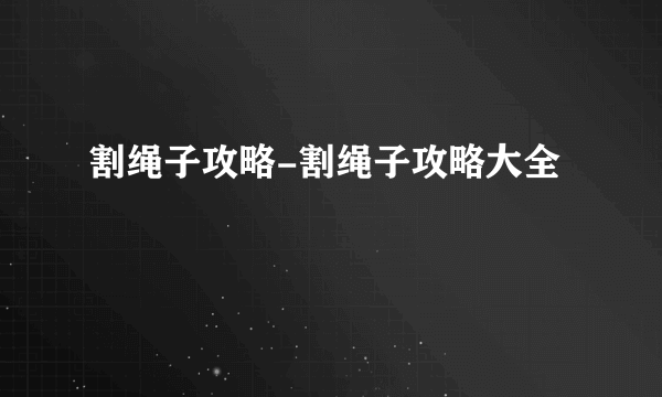 割绳子攻略-割绳子攻略大全