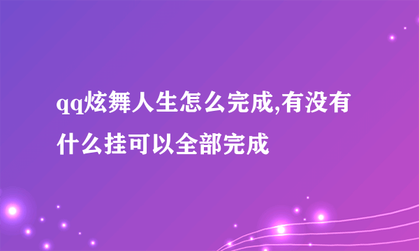 qq炫舞人生怎么完成,有没有什么挂可以全部完成