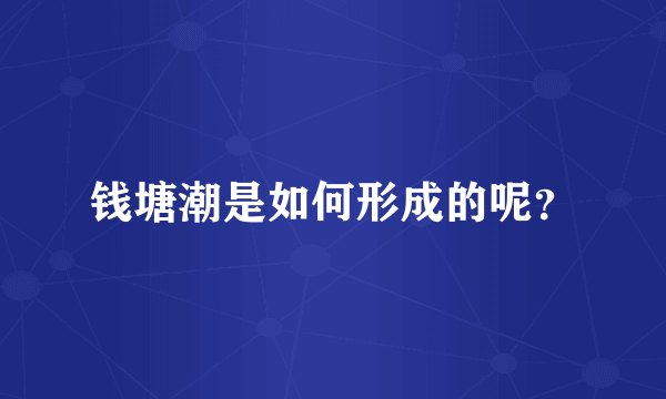 钱塘潮是如何形成的呢？