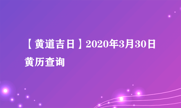 【黄道吉日】2020年3月30日黄历查询