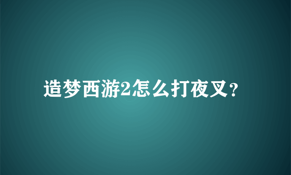 造梦西游2怎么打夜叉？