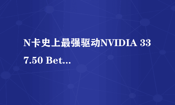 N卡史上最强驱动NVIDIA 337.50 Beta登场！游戏性能最高提升71%
