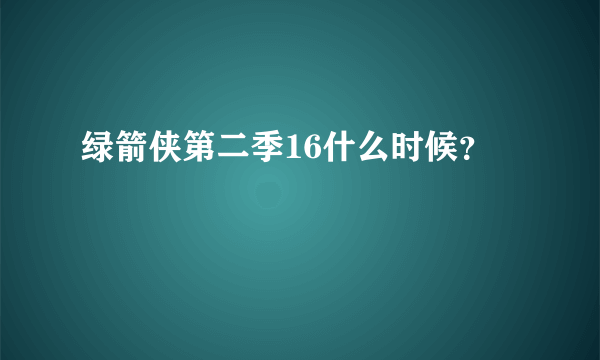 绿箭侠第二季16什么时候？