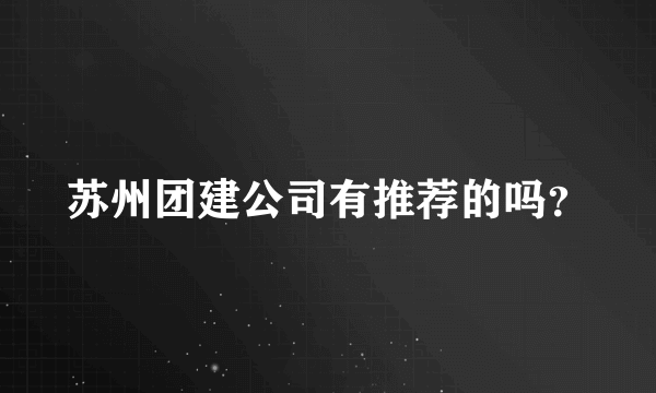 苏州团建公司有推荐的吗？