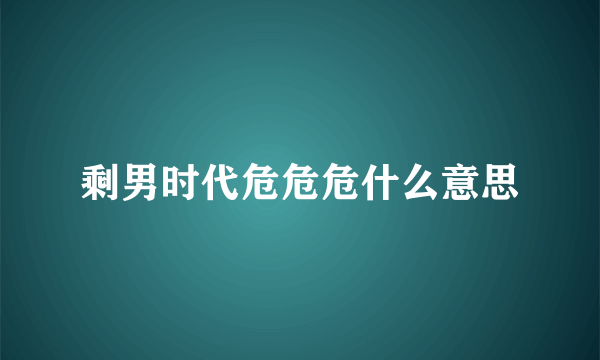 剩男时代危危危什么意思