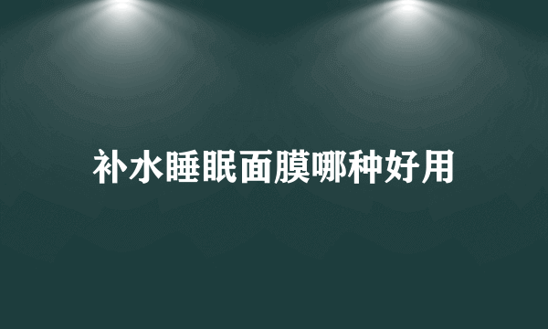 补水睡眠面膜哪种好用