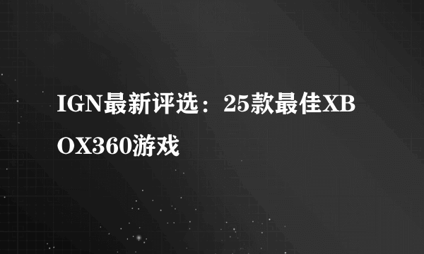 IGN最新评选：25款最佳XBOX360游戏