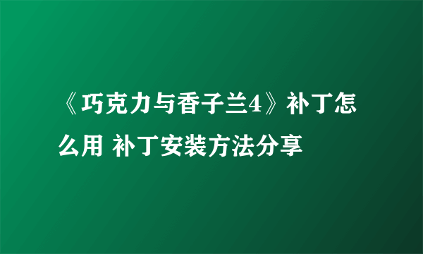 《巧克力与香子兰4》补丁怎么用 补丁安装方法分享