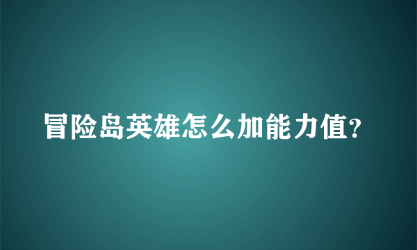 冒险岛英雄怎么加能力值？