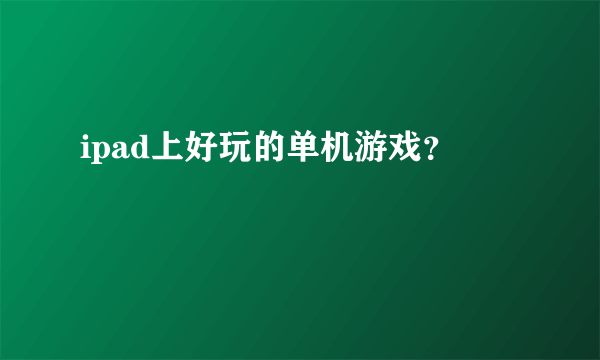 ipad上好玩的单机游戏？
