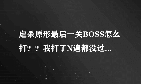 虐杀原形最后一关BOSS怎么打？？我打了N遍都没过.....