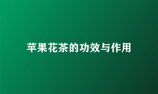 苹果花茶的功效与作用