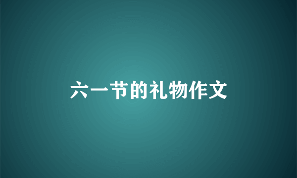 六一节的礼物作文