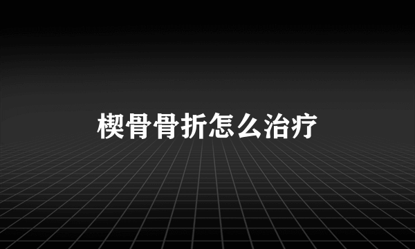 楔骨骨折怎么治疗