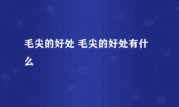 毛尖的好处 毛尖的好处有什么