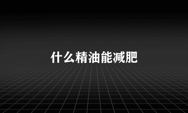 什么精油能减肥