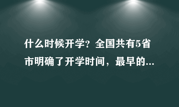 什么时候开学？全国共有5省市明确了开学时间，最早的是3月9号