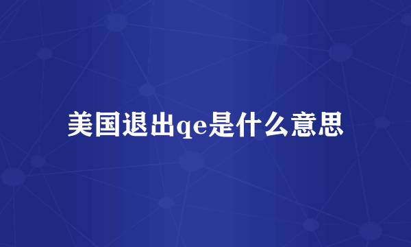 美国退出qe是什么意思