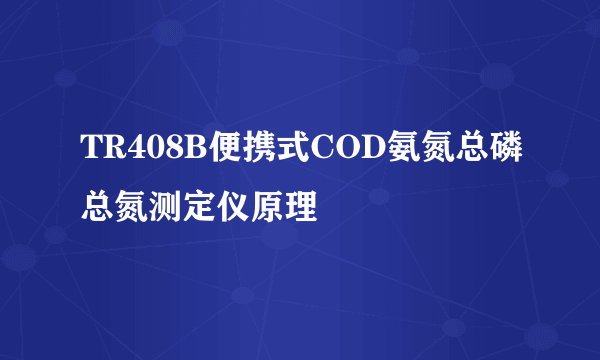 TR408B便携式COD氨氮总磷总氮测定仪原理