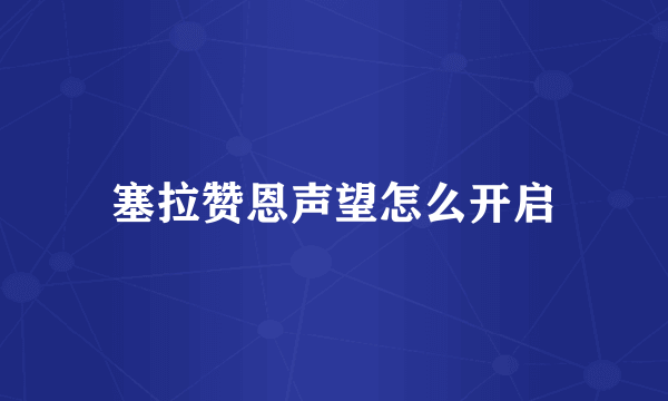 塞拉赞恩声望怎么开启