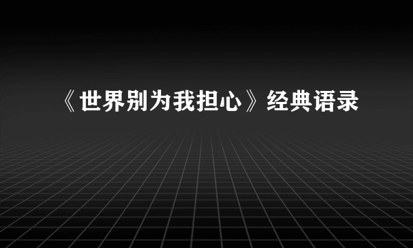 《世界别为我担心》经典语录