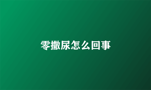 零撒尿怎么回事