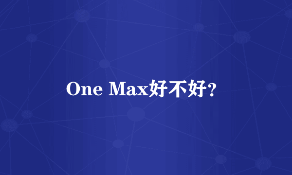 One Max好不好？