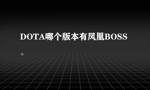 DOTA哪个版本有凤凰BOSS。