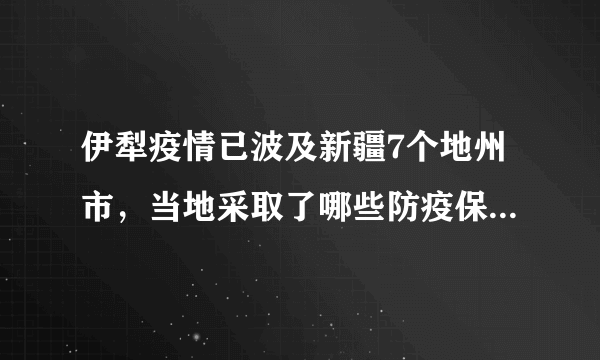伊犁疫情已波及新疆7个地州市，当地采取了哪些防疫保障工作？