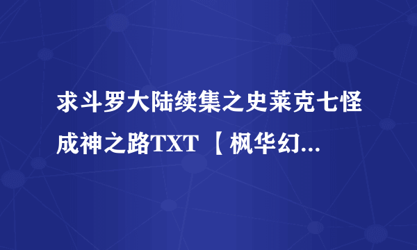 求斗罗大陆续集之史莱克七怪成神之路TXT 【枫华幻吟写的】