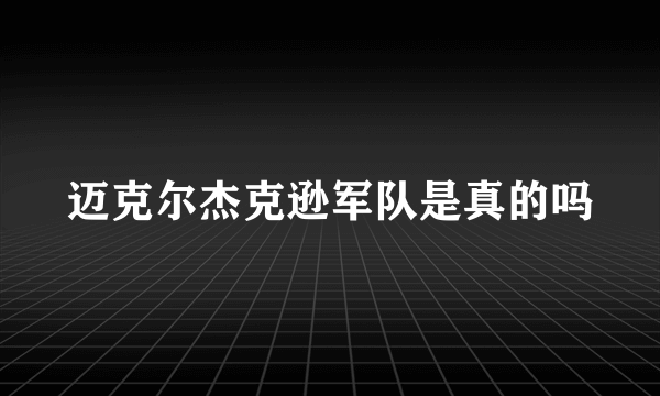 迈克尔杰克逊军队是真的吗