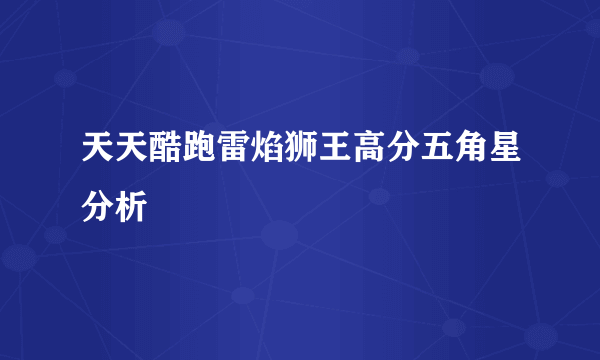 天天酷跑雷焰狮王高分五角星分析