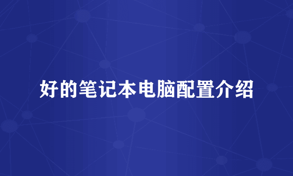 好的笔记本电脑配置介绍
