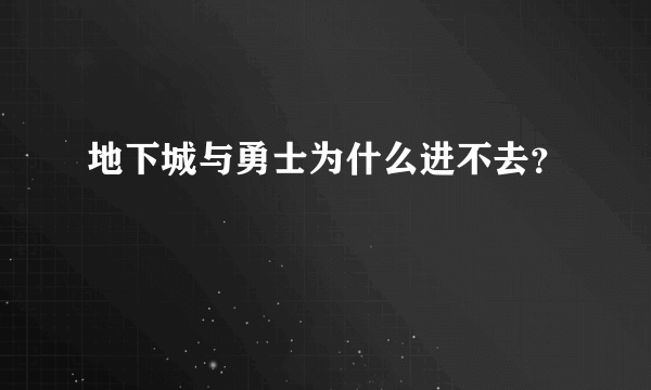 地下城与勇士为什么进不去？