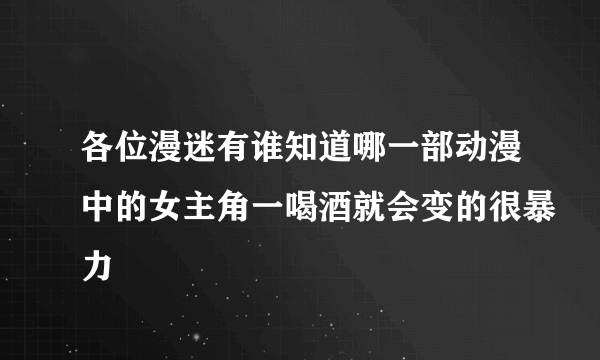 各位漫迷有谁知道哪一部动漫中的女主角一喝酒就会变的很暴力
