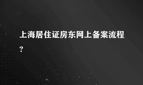上海居住证房东网上备案流程？