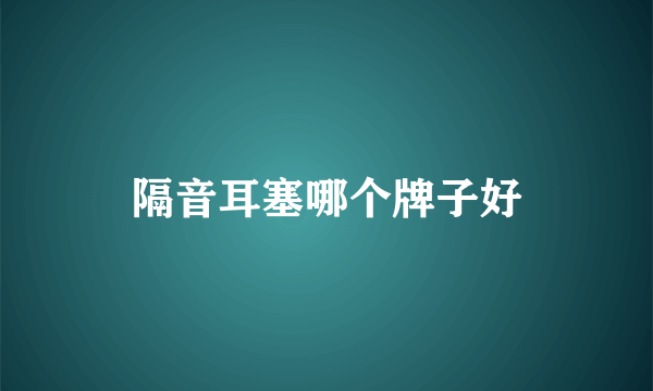 隔音耳塞哪个牌子好