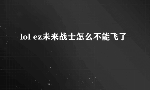 lol ez未来战士怎么不能飞了